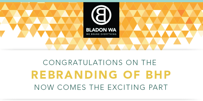 Congratulations on Rebranding BHP |  Now comes the exciting part