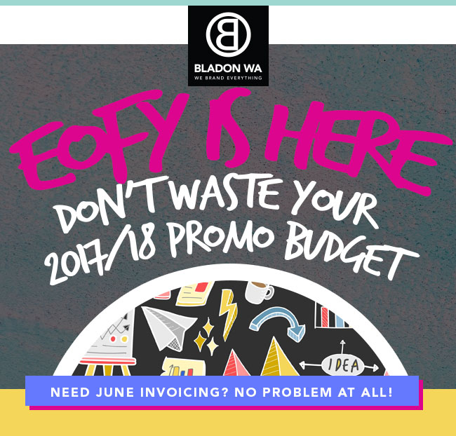 EOFY is Here!! Don't waste you 2017/18 budget | Bladon WA | Perth Promotional Product