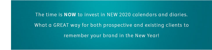 The time is NOW to invest in the NEW 2020 calendars and diaries. What a great way for both prospective and existing clients to remember your brand in the New Year!